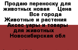 Продаю переноску для животных новая! › Цена ­ 500 - Все города Животные и растения » Аксесcуары и товары для животных   . Новосибирская обл.